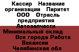 Кассир › Название организации ­ Паритет, ООО › Отрасль предприятия ­ Автозапчасти › Минимальный оклад ­ 20 000 - Все города Работа » Вакансии   . Челябинская обл.,Еманжелинск г.